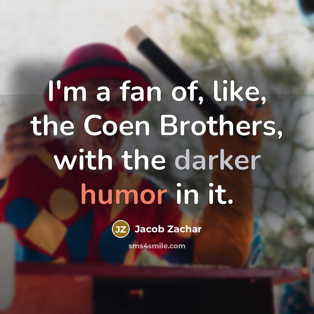 “I'm a fan of, like, the Coen Brothers, with the…” quote by Jacob Zachar