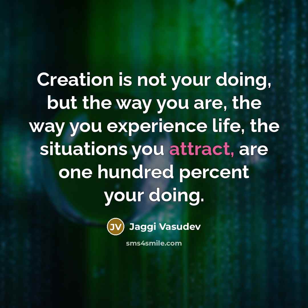 “Creation is not your doing, but the way you are,…” quote by Jaggi Vasudev