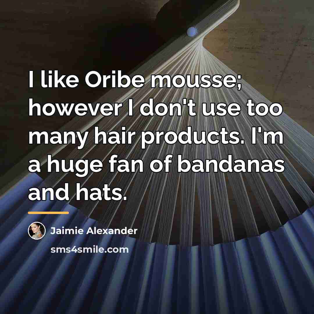 “I like Oribe mousse; however I don't use too many…” quote by Jaimie Alexander