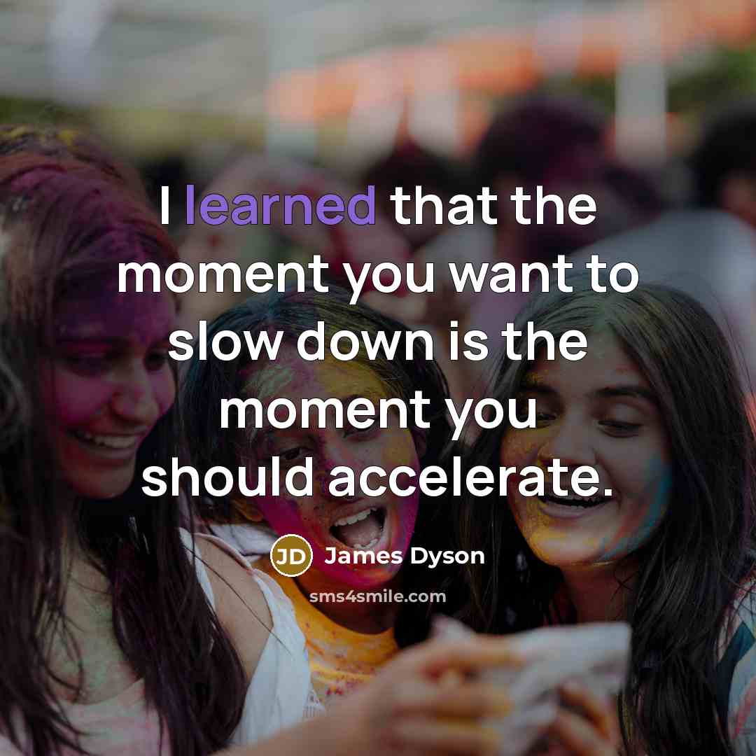 “I learned that the moment you want to slow down…” quote by James Dyson