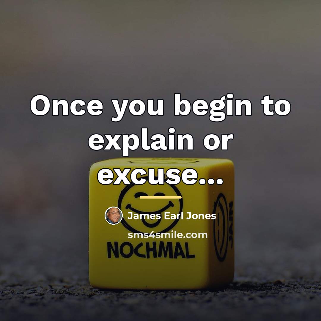 “Once you begin to explain or excuse...…” quote by James Earl Jones