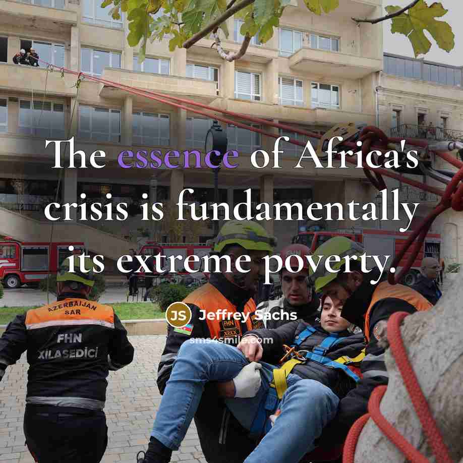 “The essence of Africa's crisis is fundamentally its extreme poverty.…” quote by Jeffrey Sachs