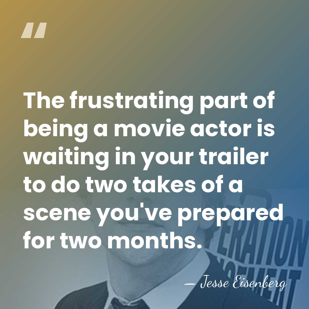 The frustrating part of being a movie actor is waiting in your&hellip; - Jesse Eisenberg