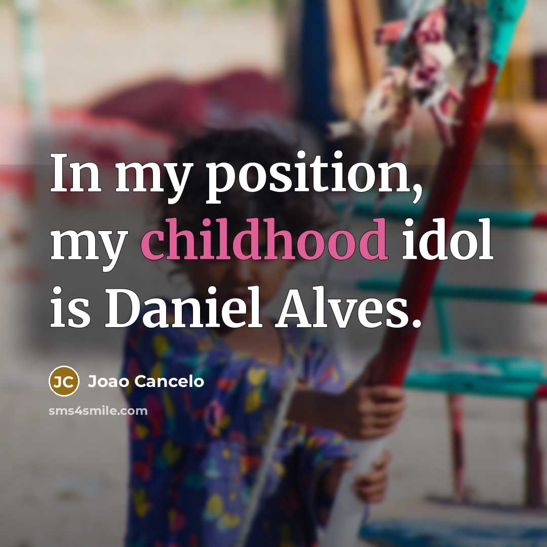 “In my position, my childhood idol is Daniel Alves.…” quote by Joao Cancelo