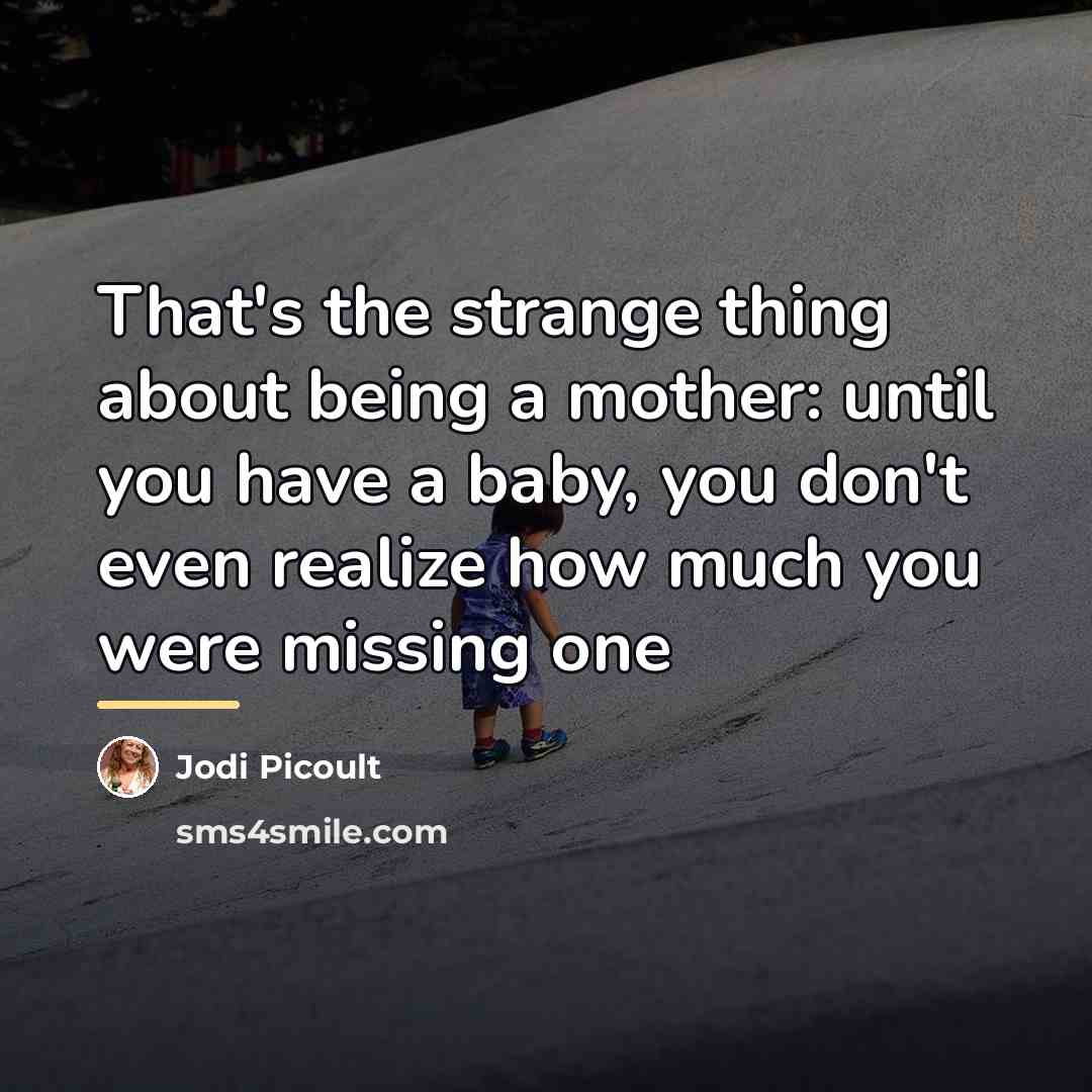 “That's the strange thing about being a mother: until you…” quote by Jodi Picoult