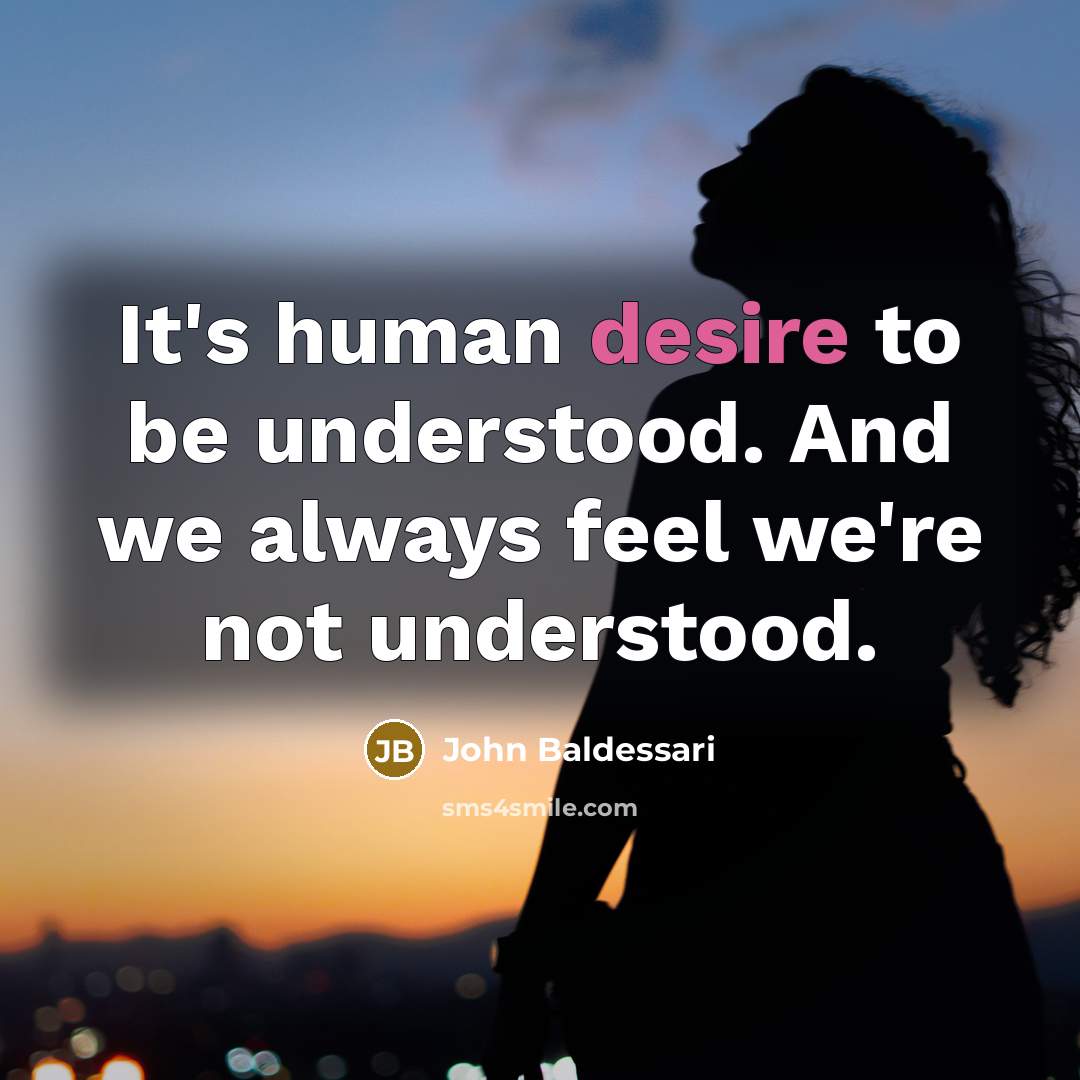 “It's human desire to be understood. And we always feel…” quote by John Baldessari