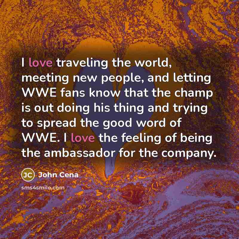 “I love traveling the world, meeting new people, and letting…” quote by John Cena