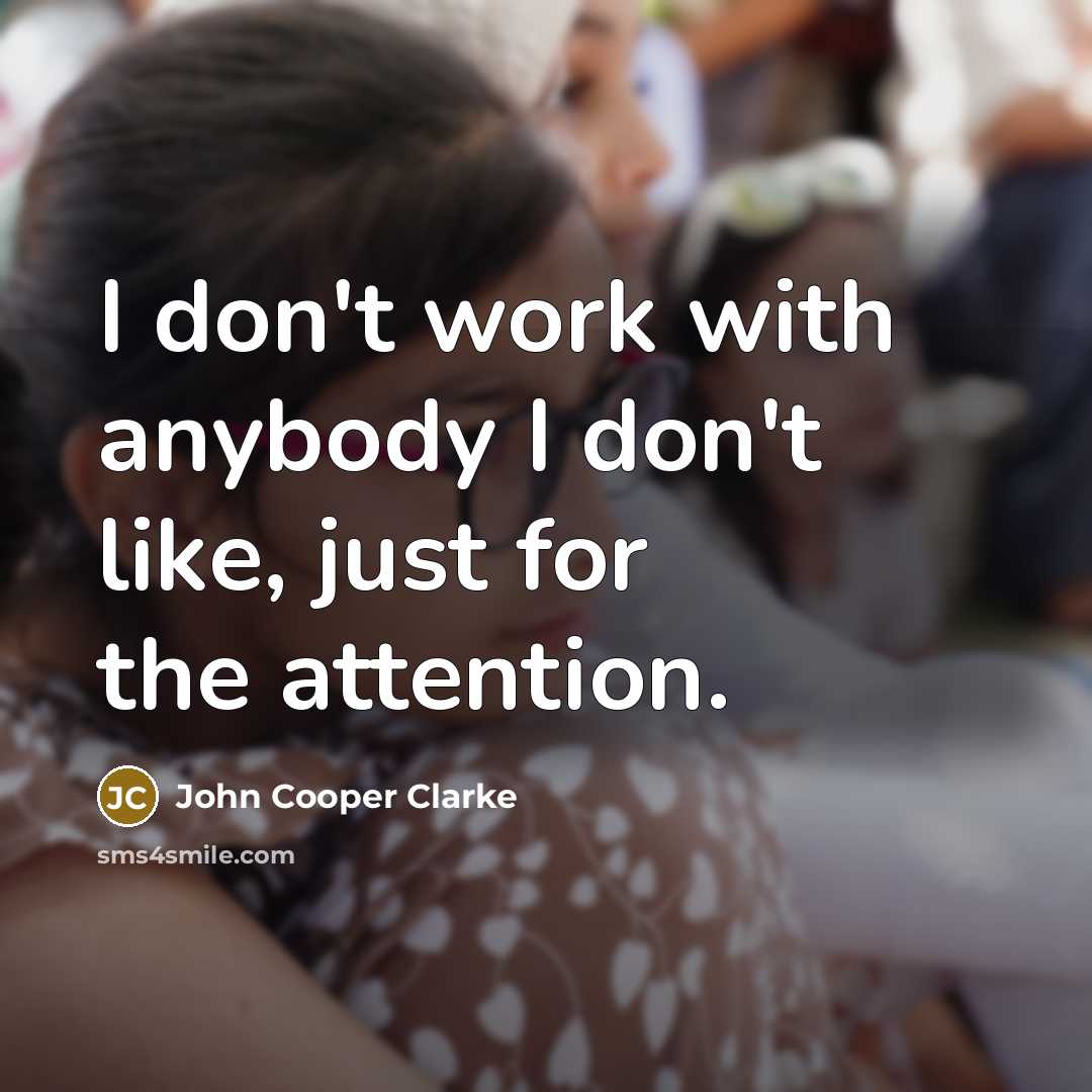 “I don't work with anybody I don't like, just for…” quote by John Cooper Clarke