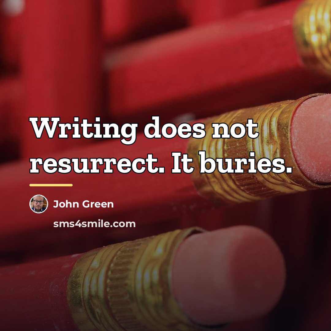 “Writing does not resurrect. It buries.…” quote by John Green