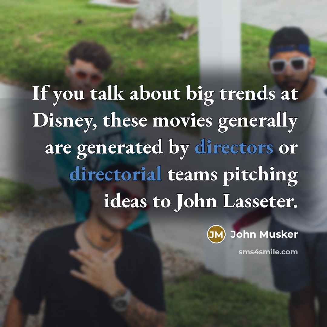 “If you talk about big trends at Disney, these movies…” quote by John Musker