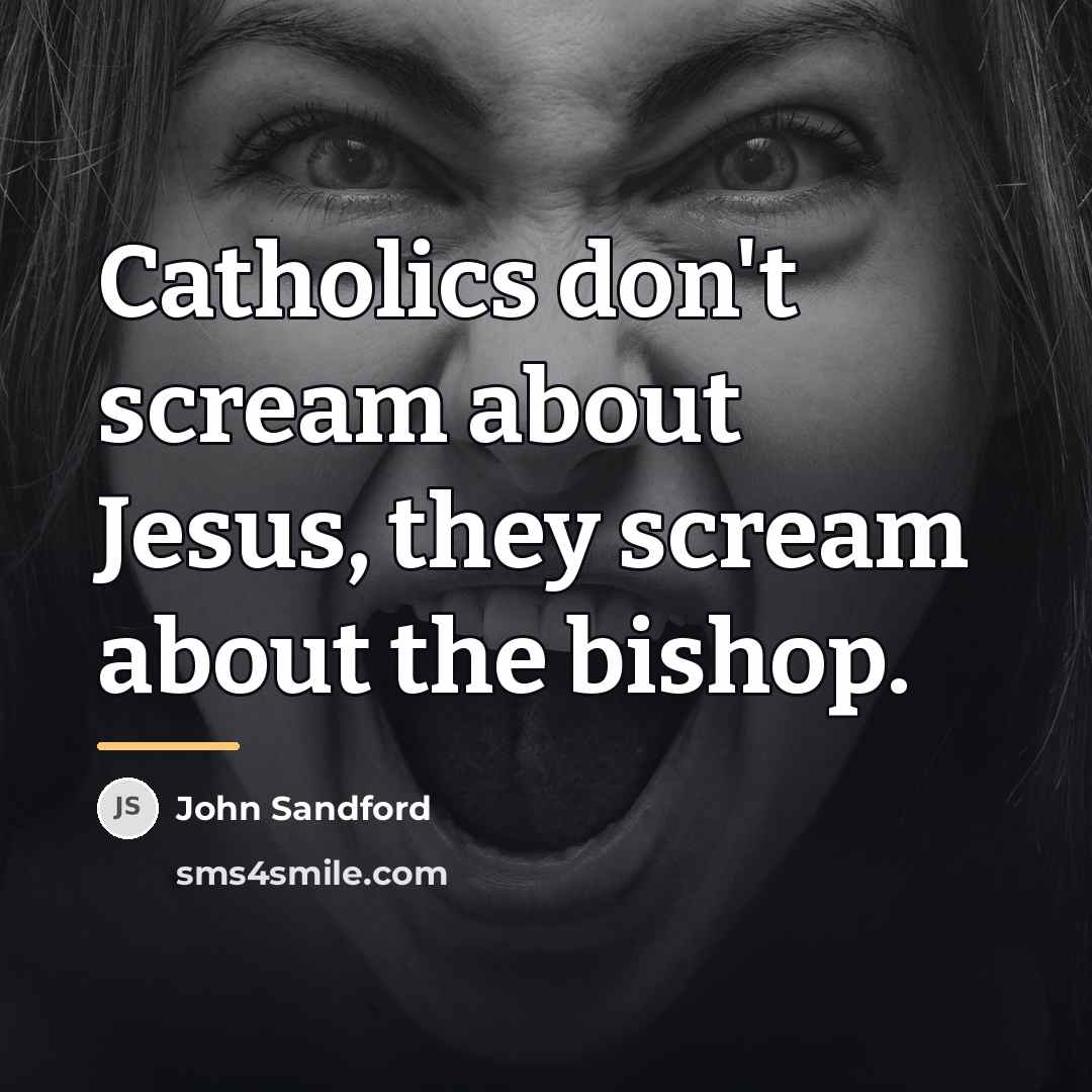 “Catholics don't scream about Jesus, they scream about the bishop.…” quote by John Sandford