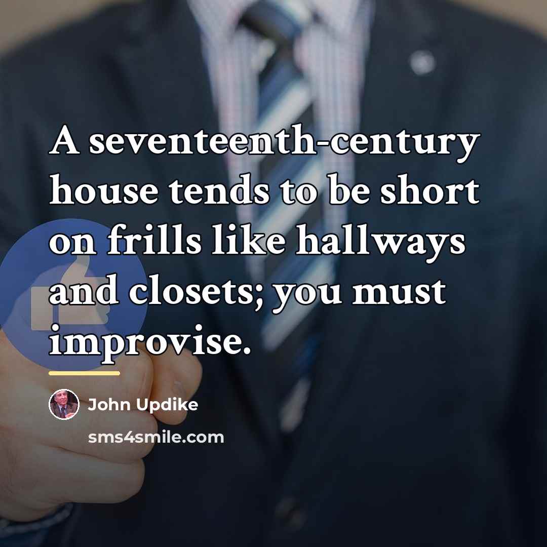 “A seventeenth-century house tends to be short on frills like…” quote by John Updike