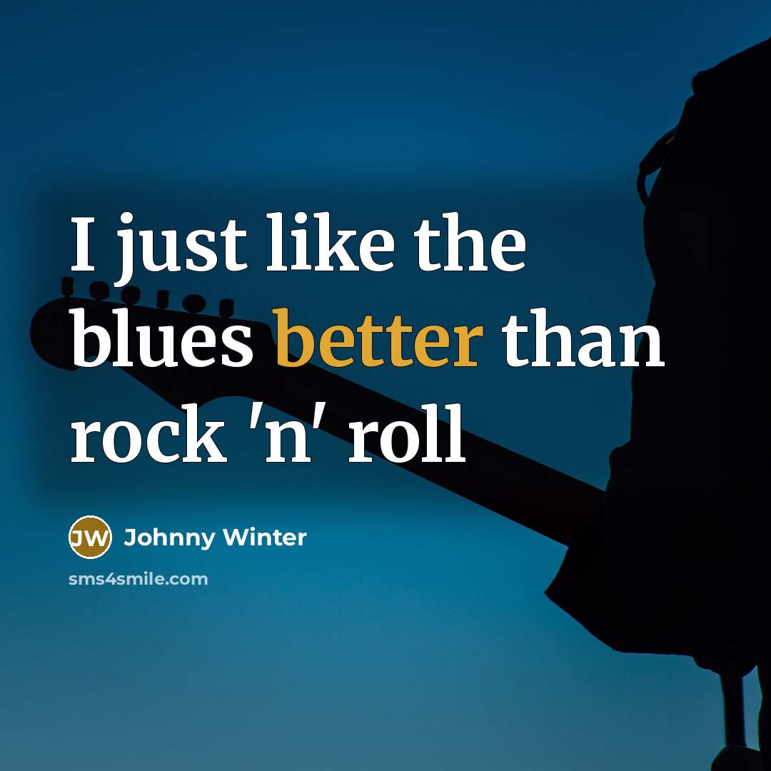 “I just like the blues better than rock 'n' roll” quote by Johnny Winter