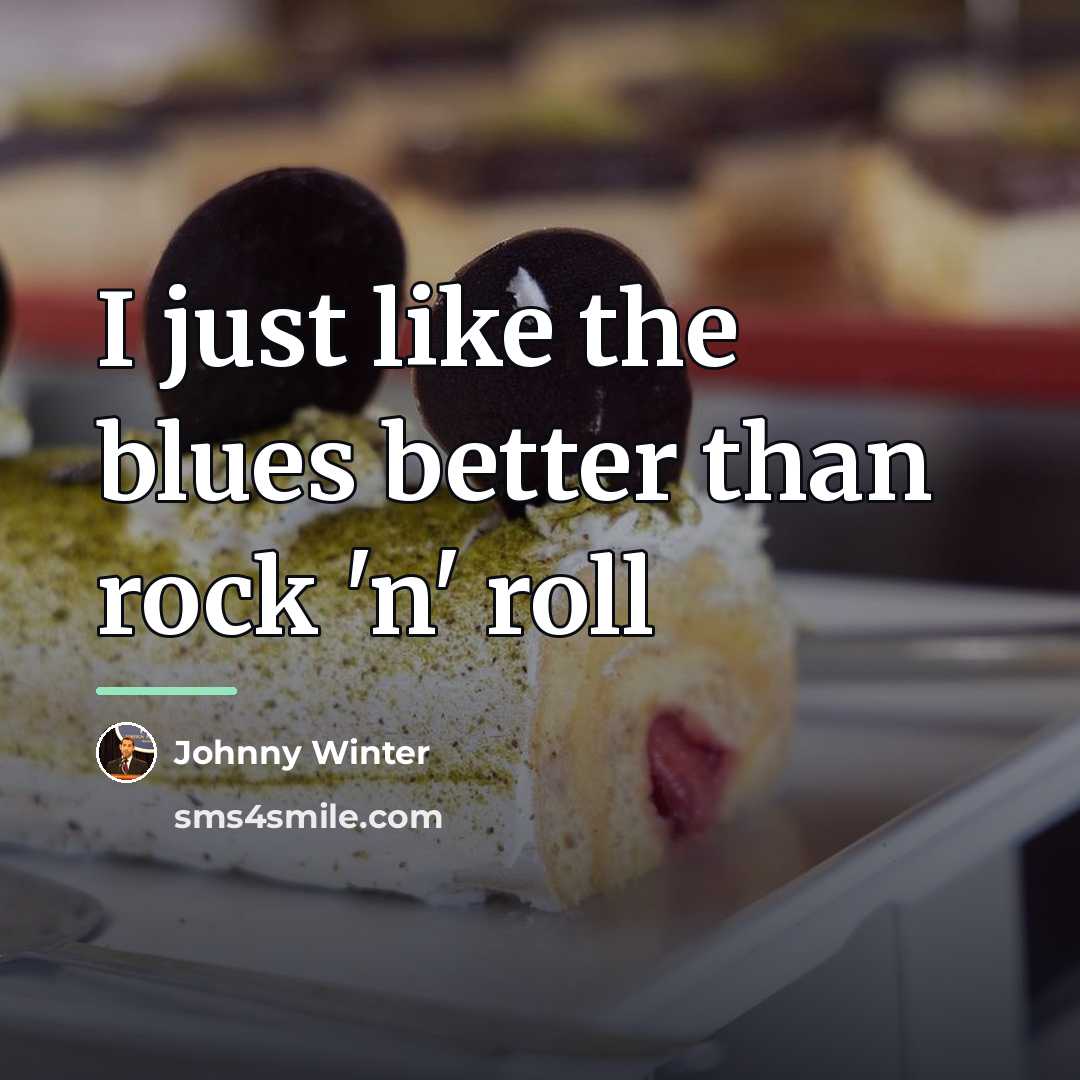 “I just like the blues better than rock 'n' roll…” quote by Johnny Winter