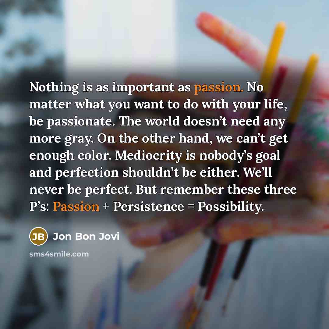 “Nothing is as important as passion. No matter what you…” quote by Jon Bon Jovi
