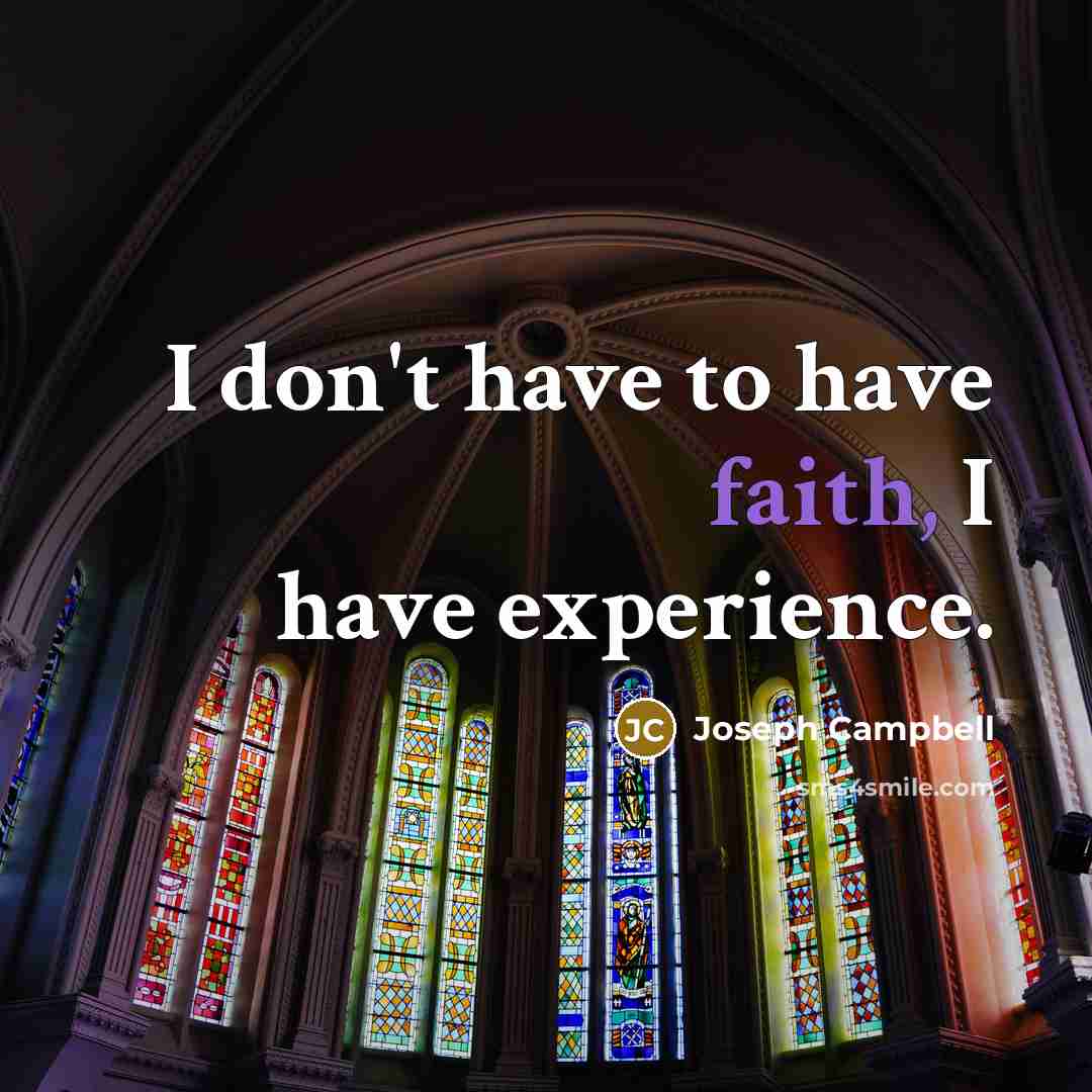 “I don't have to have faith, I have experience.…” quote by Joseph Campbell