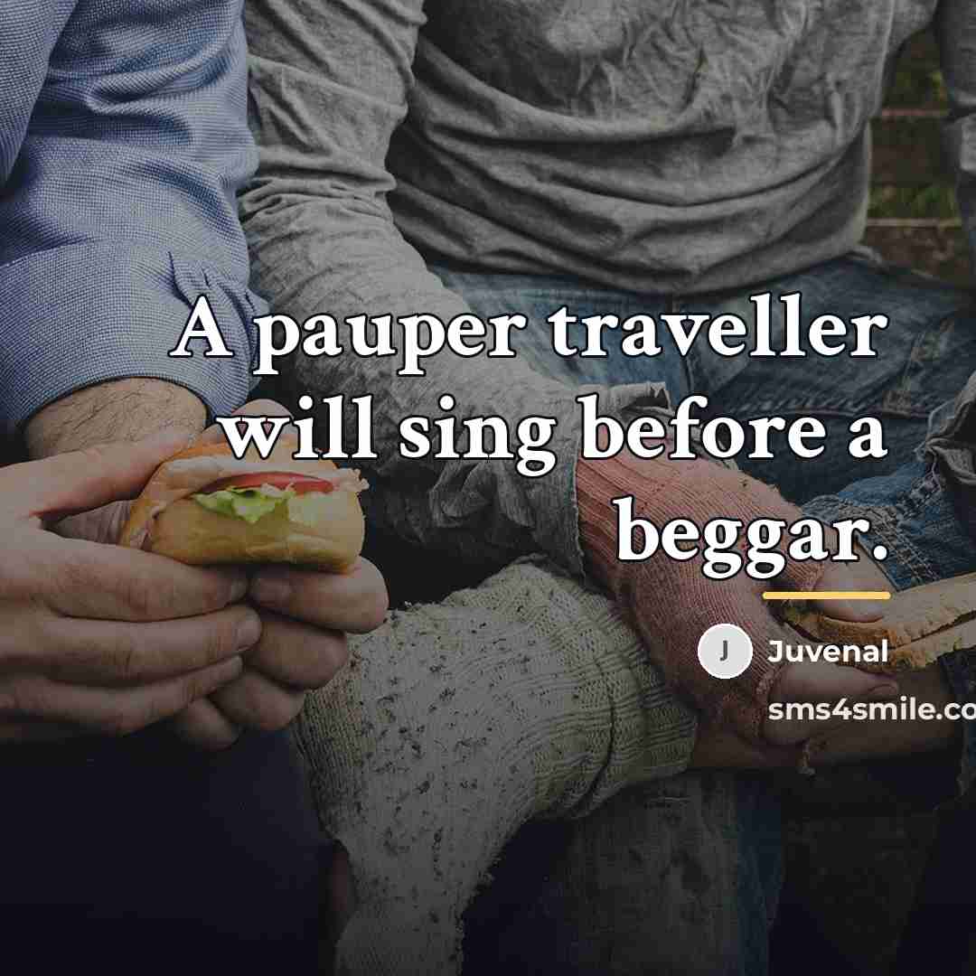 “A pauper traveller will sing before a beggar.…” quote by Juvenal
