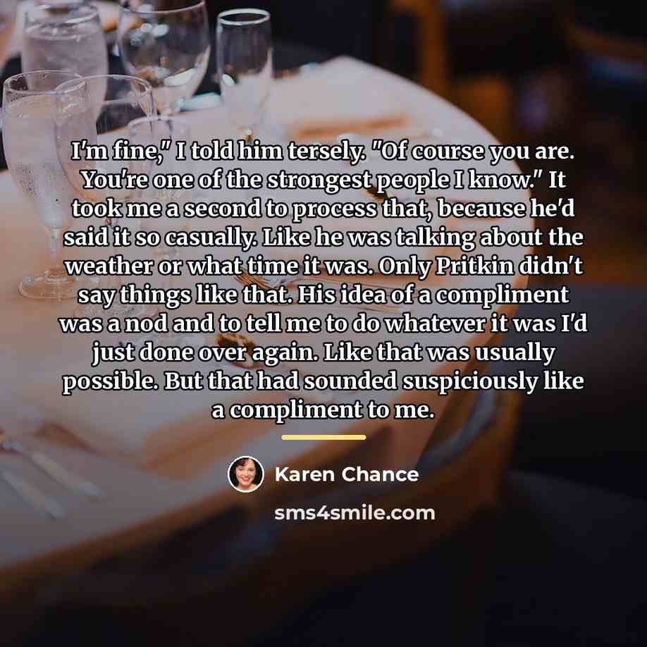 “I'm fine," I told him tersely. "Of course you are.…” quote by Karen Chance