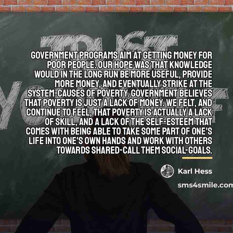 “Government programs aim at getting money for poor people. Our…” quote by Karl Hess