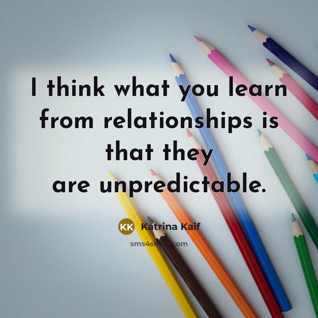 “I think what you learn from relationships is that they…” quote by Katrina Kaif