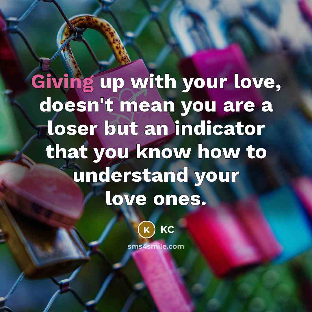 “Giving up with your love, doesn't mean you are a…” quote by KC