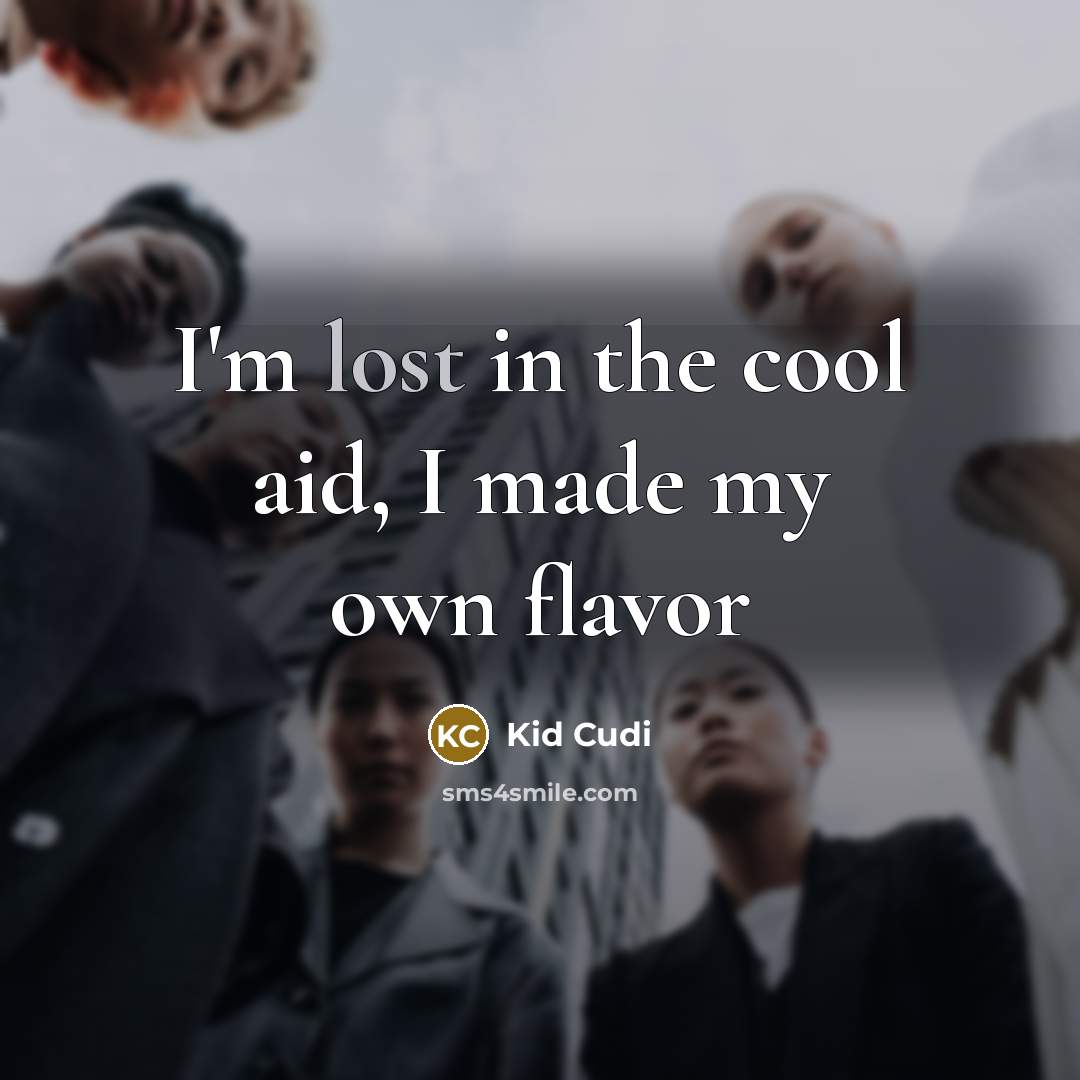 “I'm lost in the cool aid, I made my own…” quote by Kid Cudi
