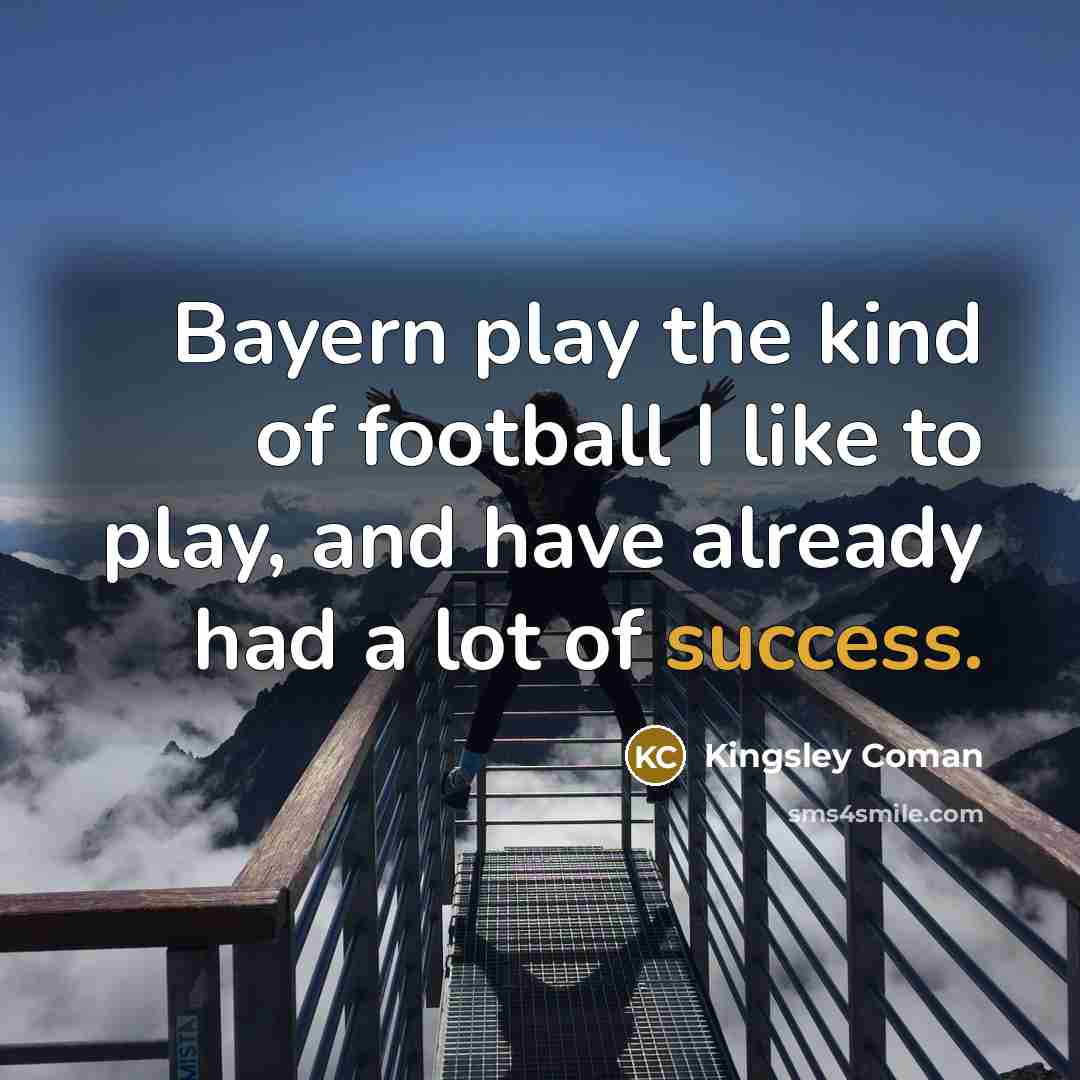 “Bayern play the kind of football I like to play,…” quote by Kingsley Coman