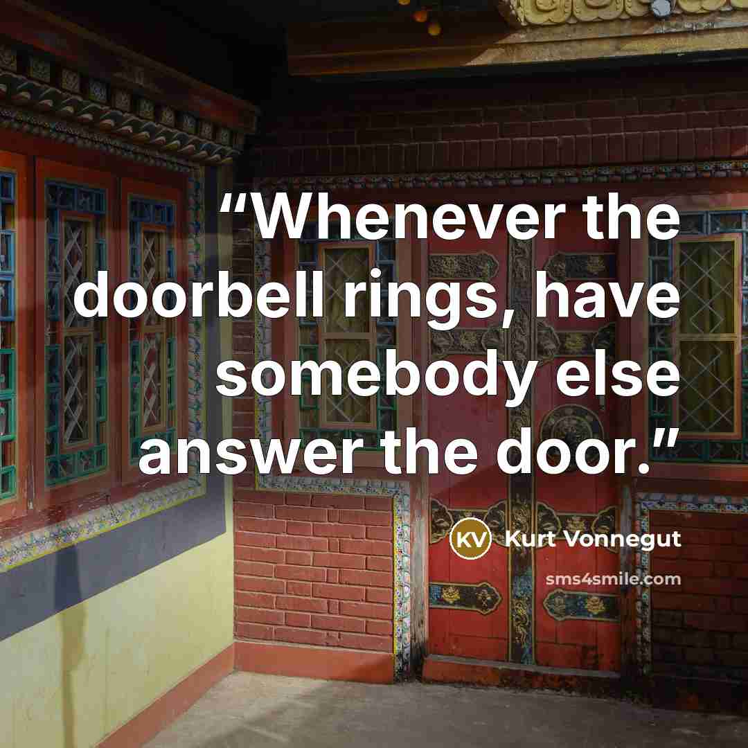 “Whenever the doorbell rings, have somebody else answer the door.” quote by Kurt Vonnegut