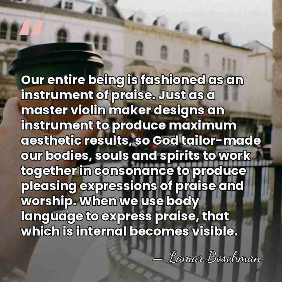 Our entire being is fashioned as an instrument of praise. Just as&hellip; - Lamar Boschman