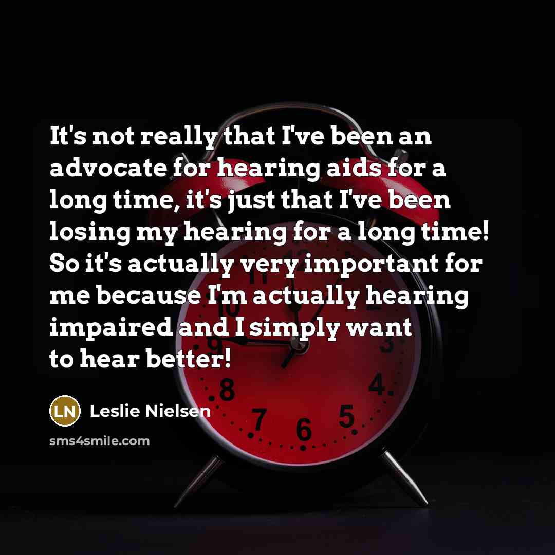 “It's not really that I've been an advocate for hearing…” quote by Leslie Nielsen