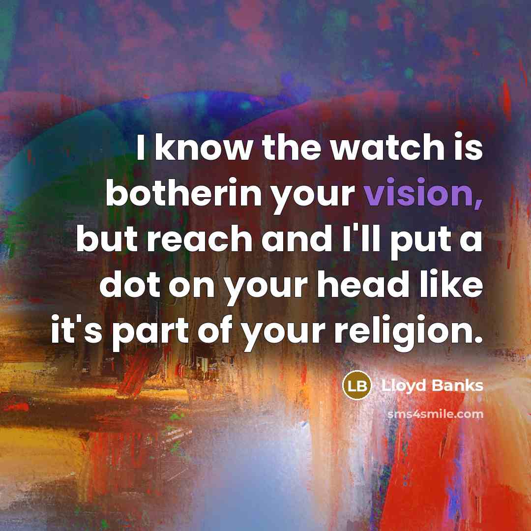 “I know the watch is botherin your vision, but reach…” quote by Lloyd Banks