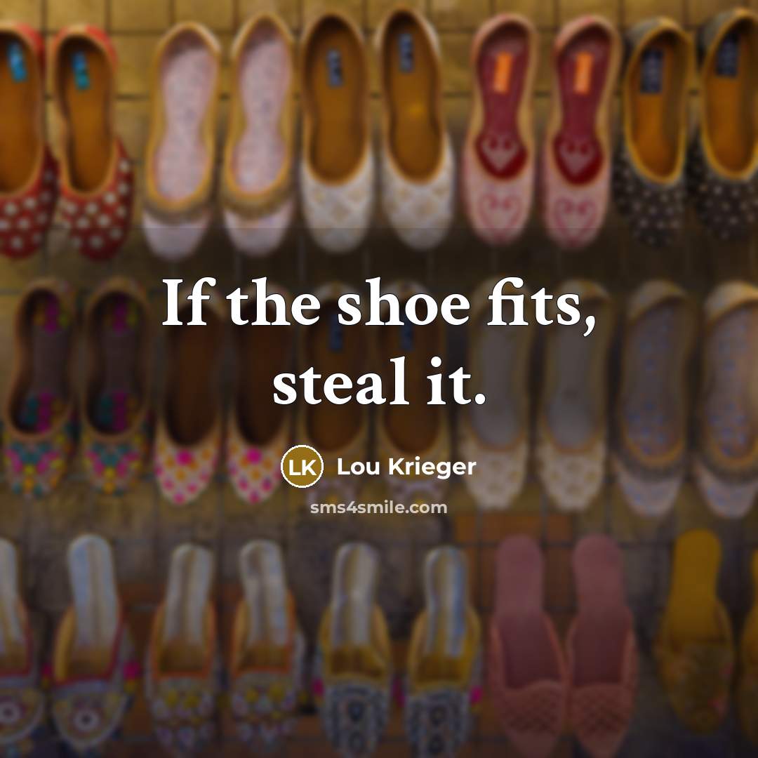“If the shoe fits, steal it.” quote by Lou Krieger