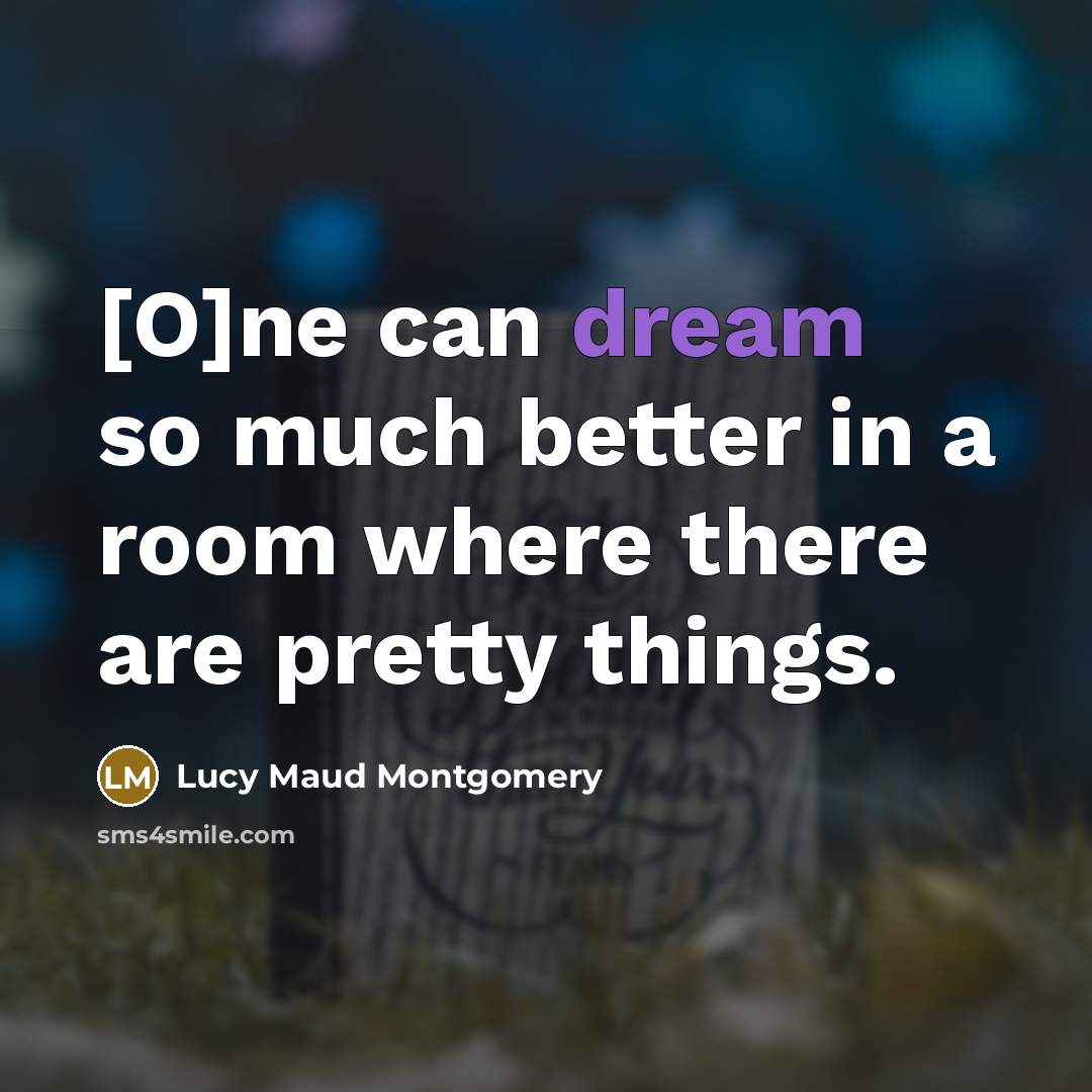 “[O]ne can dream so much better in a room where…” quote by Lucy Maud Montgomery