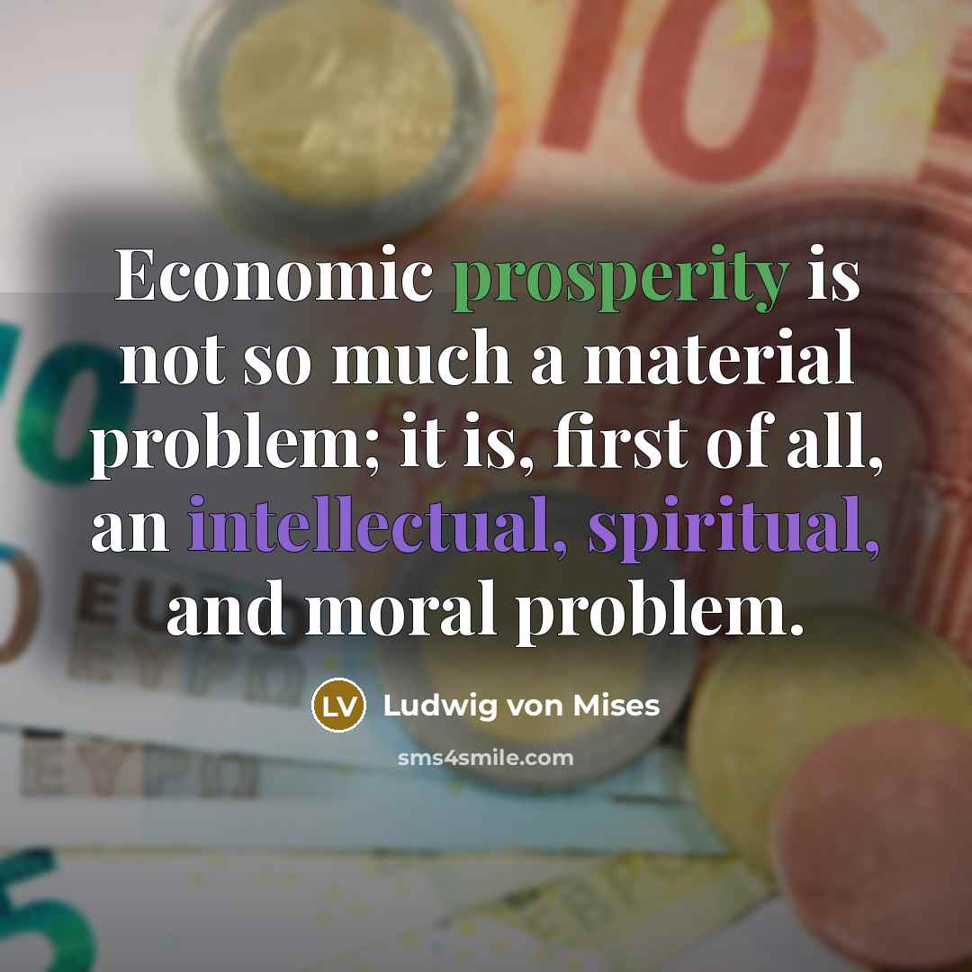 “Economic prosperity is not so much a material problem; it…” quote by Ludwig von Mises