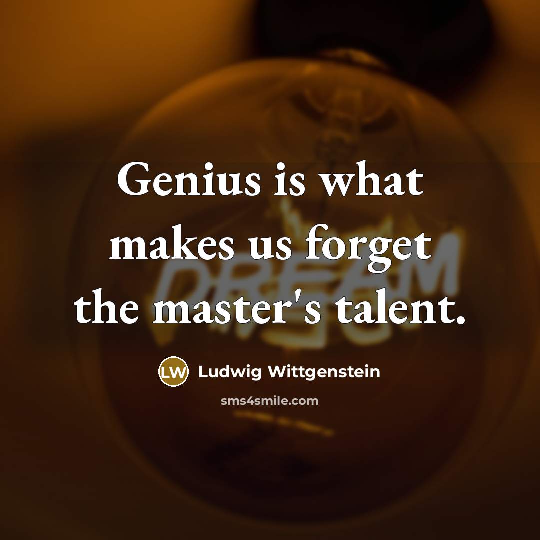 “Genius is what makes us forget the master's talent.…” quote by Ludwig Wittgenstein