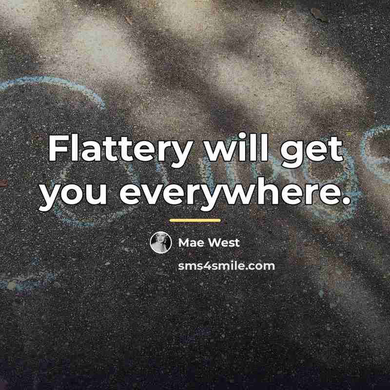 “Flattery will get you everywhere.…” quote by Mae West