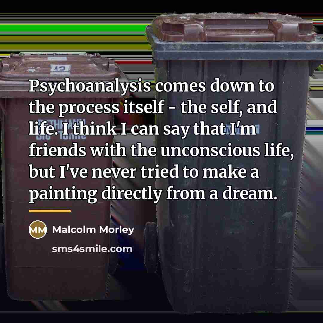 “Psychoanalysis comes down to the process itself - the self,…” quote by Malcolm Morley