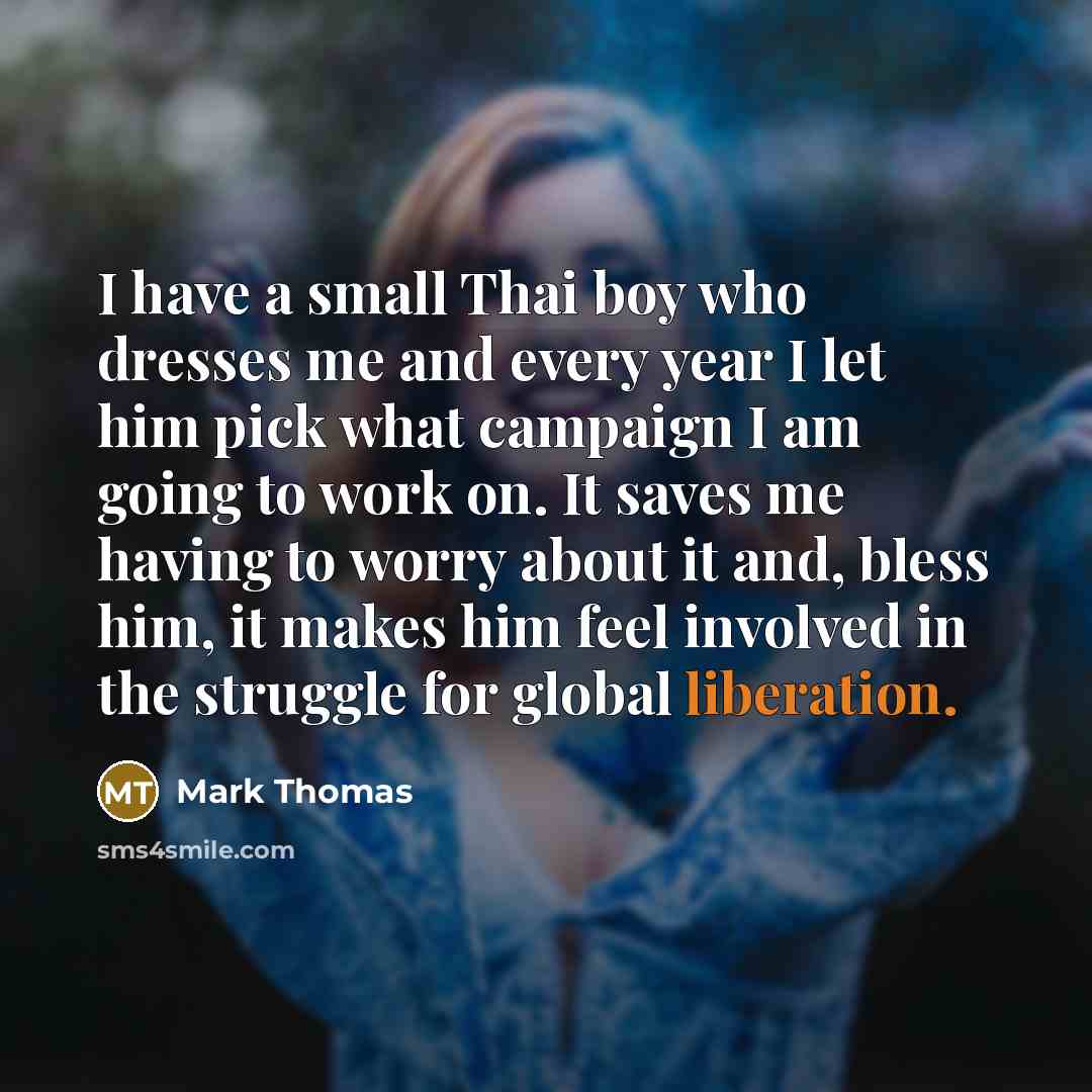 “I have a small Thai boy who dresses me and…” quote by Mark Thomas