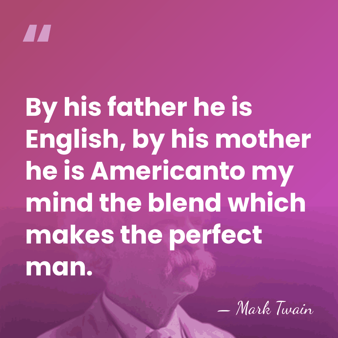 By his father he is English, by his mother he is Americanto&hellip; - Mark Twain