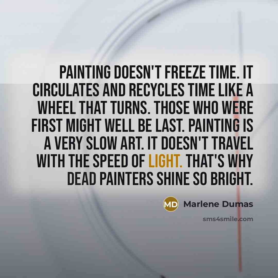 “Painting doesn't freeze time. It circulates and recycles time like…” quote by Marlene Dumas
