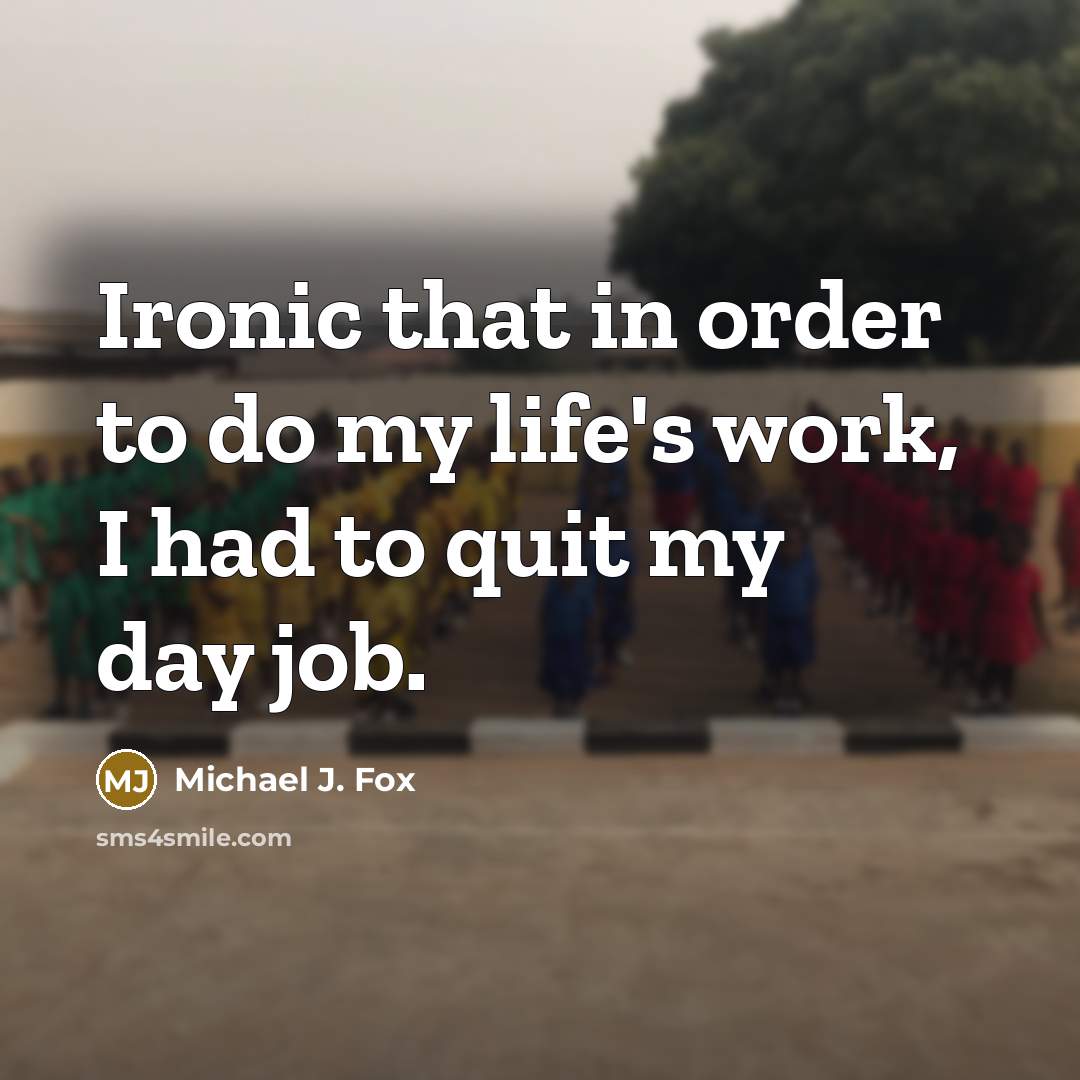 “Ironic that in order to do my life's work, I…” quote by Michael J. Fox