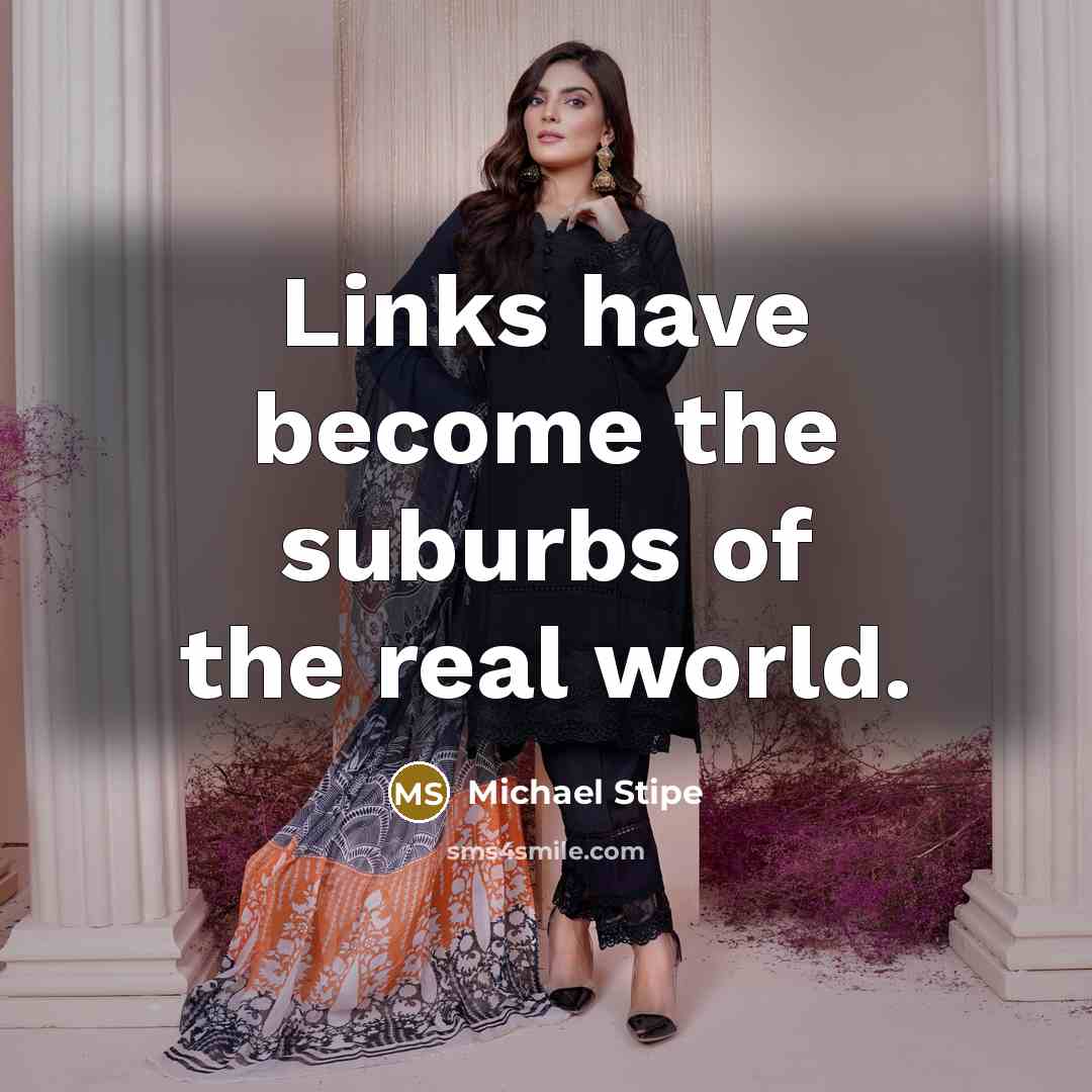 “Links have become the suburbs of the real world.…” quote by Michael Stipe
