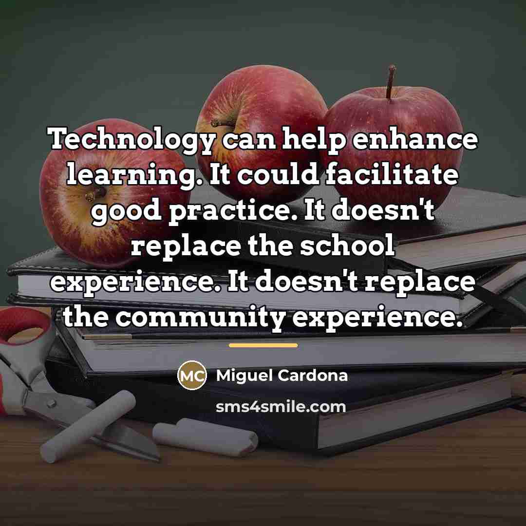 “Technology can help enhance learning. It could facilitate good practice.…” quote by Miguel Cardona