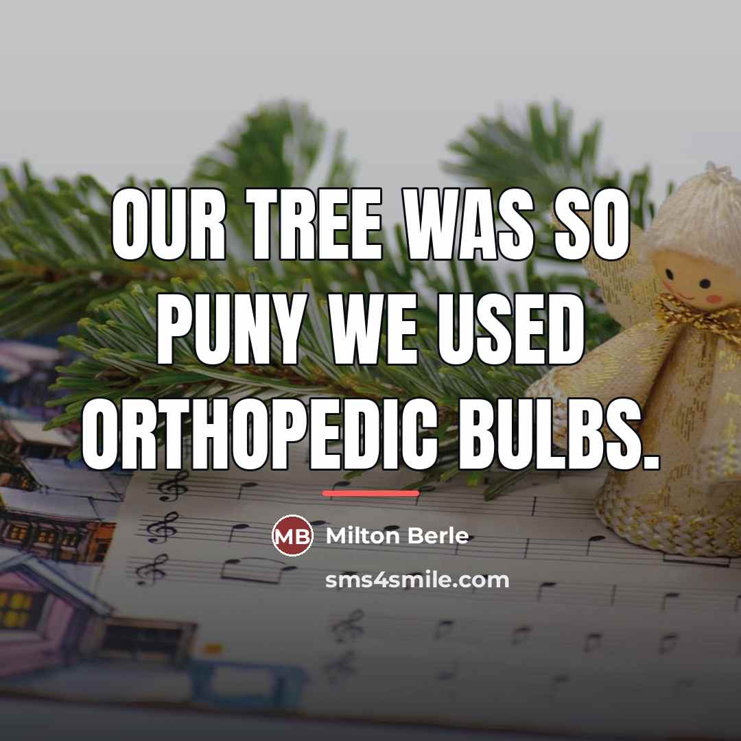 “Our tree was so puny we used orthopedic bulbs.…” quote by Milton Berle