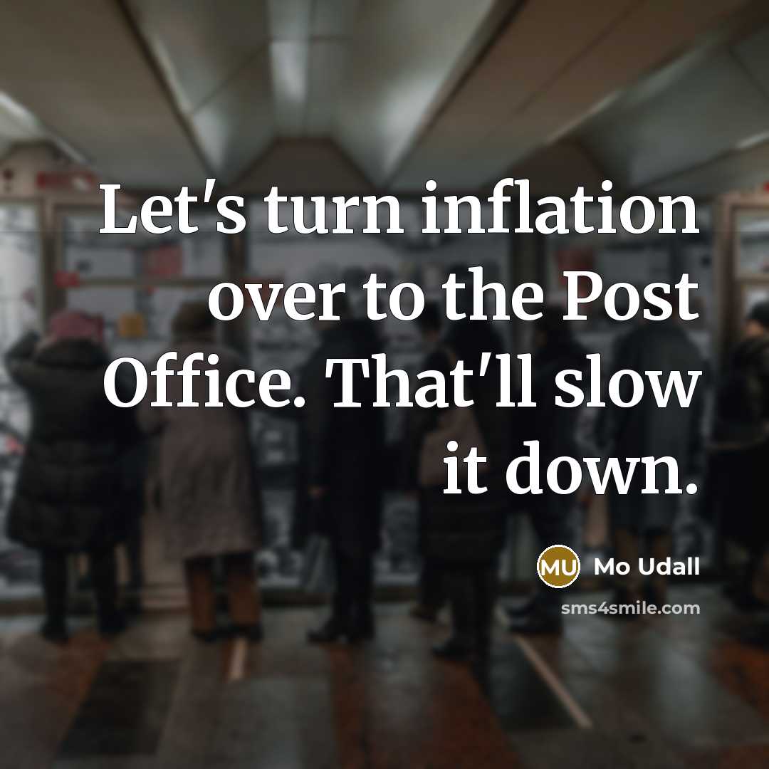 “Let's turn inflation over to the Post Office. That'll slow…” quote by Mo Udall