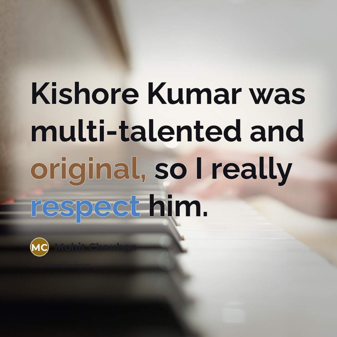 “Kishore Kumar was multi-talented and original, so I really respect him.” quote by Mohit Chauhan