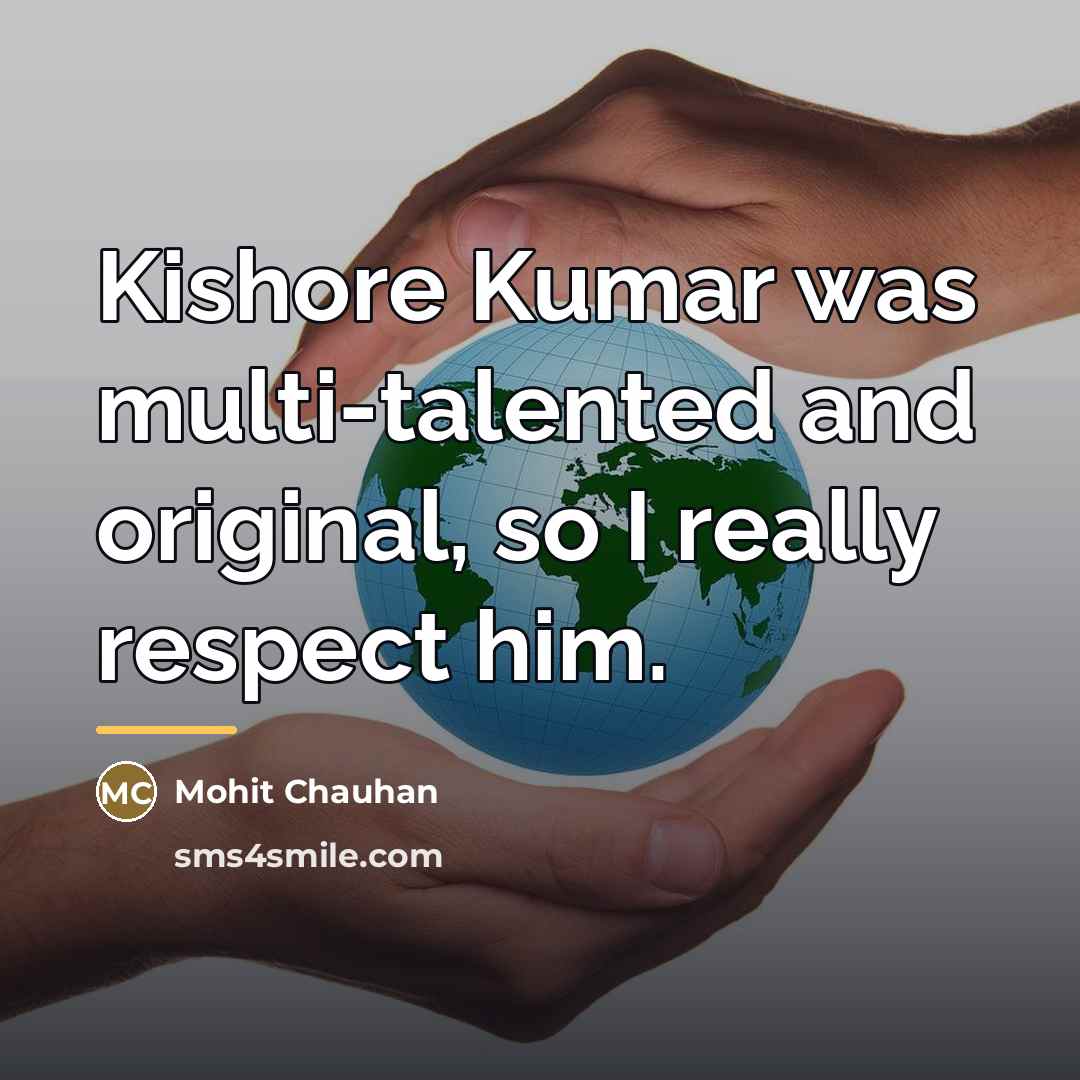 “Kishore Kumar was multi-talented and original, so I really respect…” quote by Mohit Chauhan
