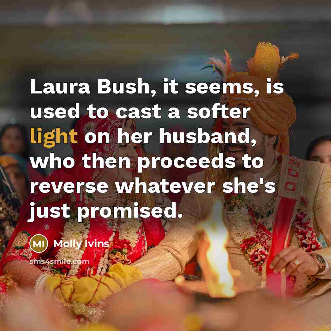 “Laura Bush, it seems, is used to cast a softer…” quote by Molly Ivins