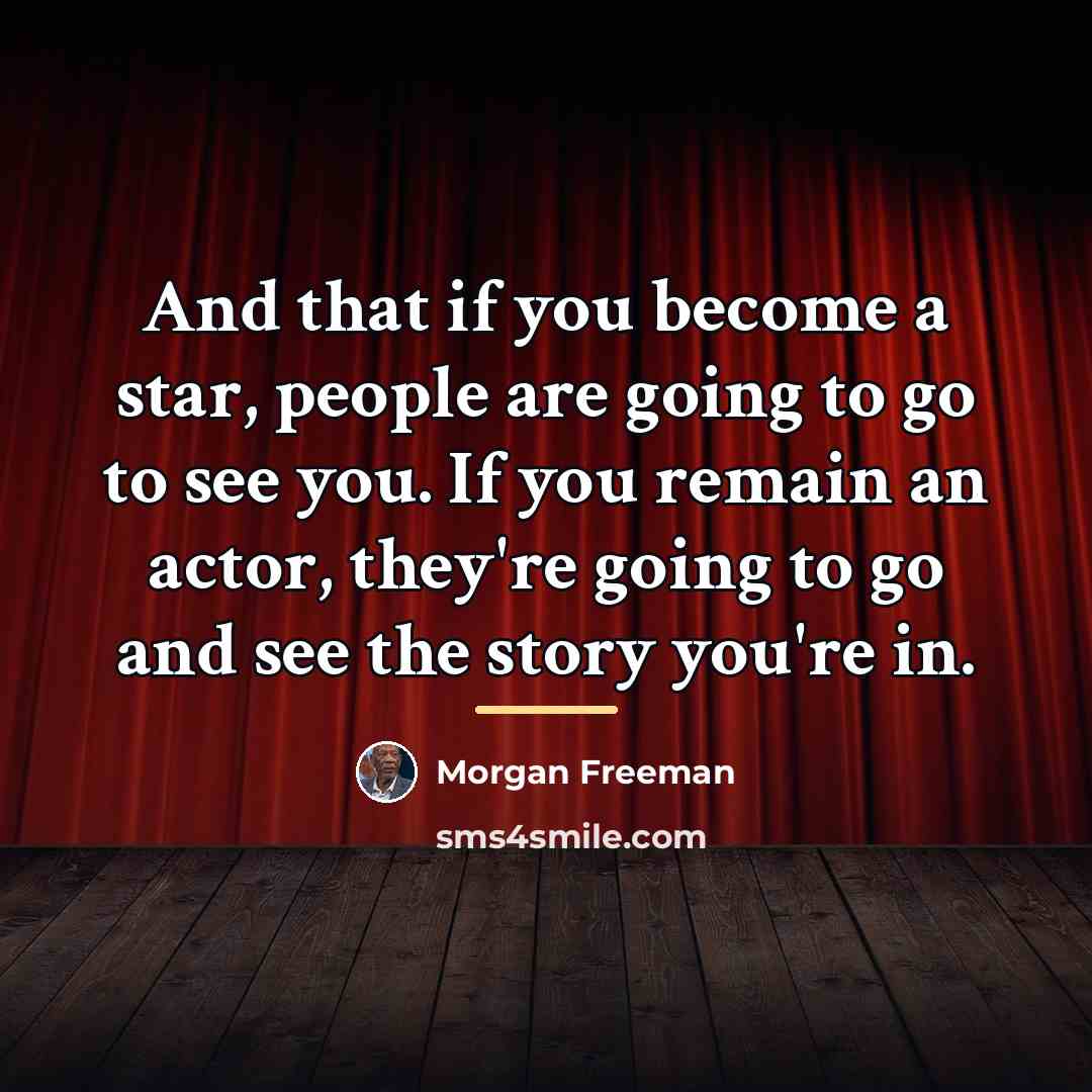 “And that if you become a star, people are going…” quote by Morgan Freeman