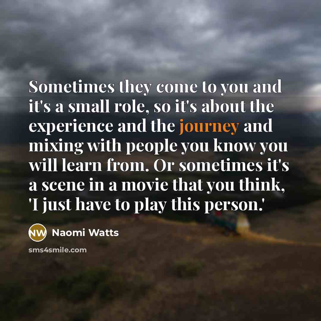 “Sometimes they come to you and it's a small role,…” quote by Naomi Watts